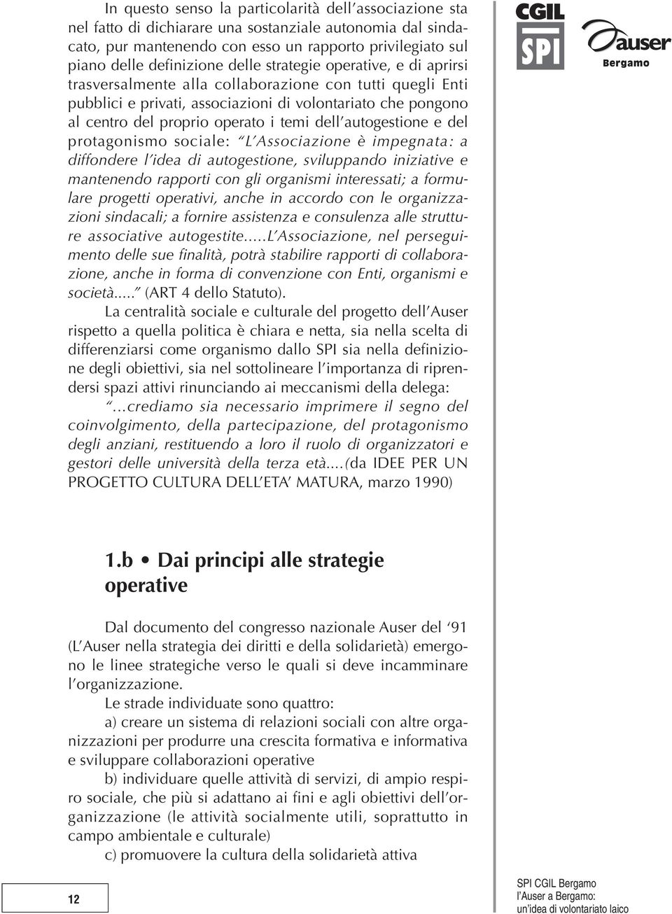 dell autogestione e del protagonismo sociale: L Associazione è impegnata: a diffondere l idea di autogestione, sviluppando iniziative e mantenendo rapporti con gli organismi interessati; a formulare