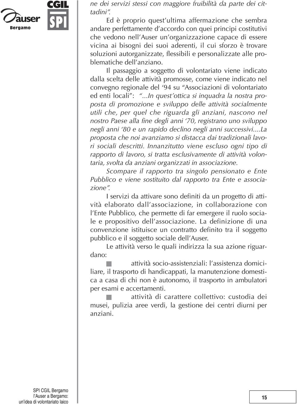 aderenti, il cui sforzo è trovare soluzioni autorganizzate, flessibili e personalizzate alle problematiche dell anziano.