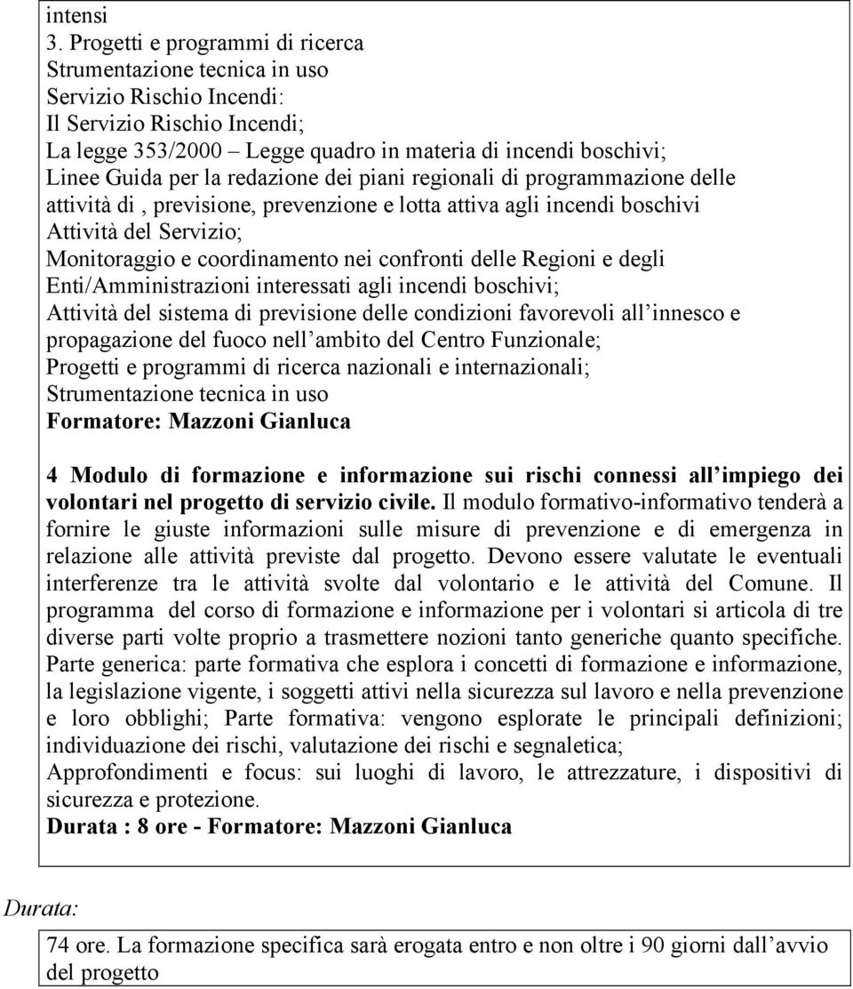 redazione dei piani regionali di programmazione delle attività di, previsione, prevenzione e lotta attiva agli incendi boschivi Attività del Servizio; Monitoraggio e coordinamento nei confronti delle