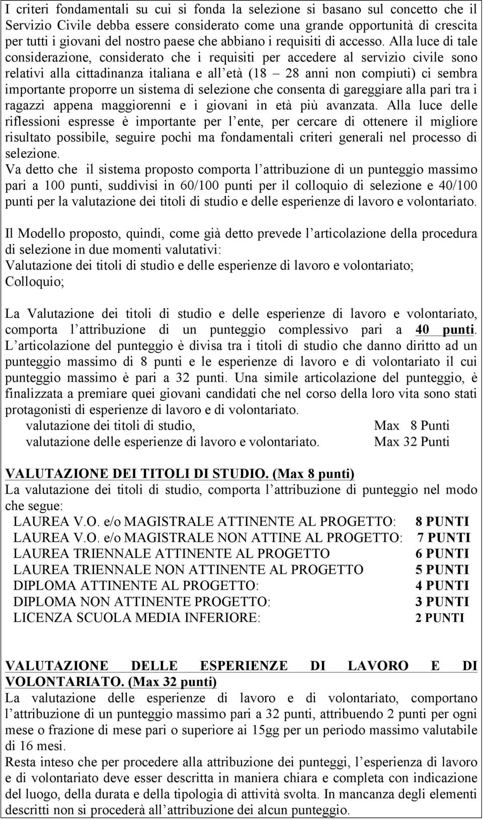 Alla luce di tale considerazione, considerato che i requisiti per accedere al servizio civile sono relativi alla cittadinanza italiana e all età (18 28 anni non compiuti) ci sembra importante