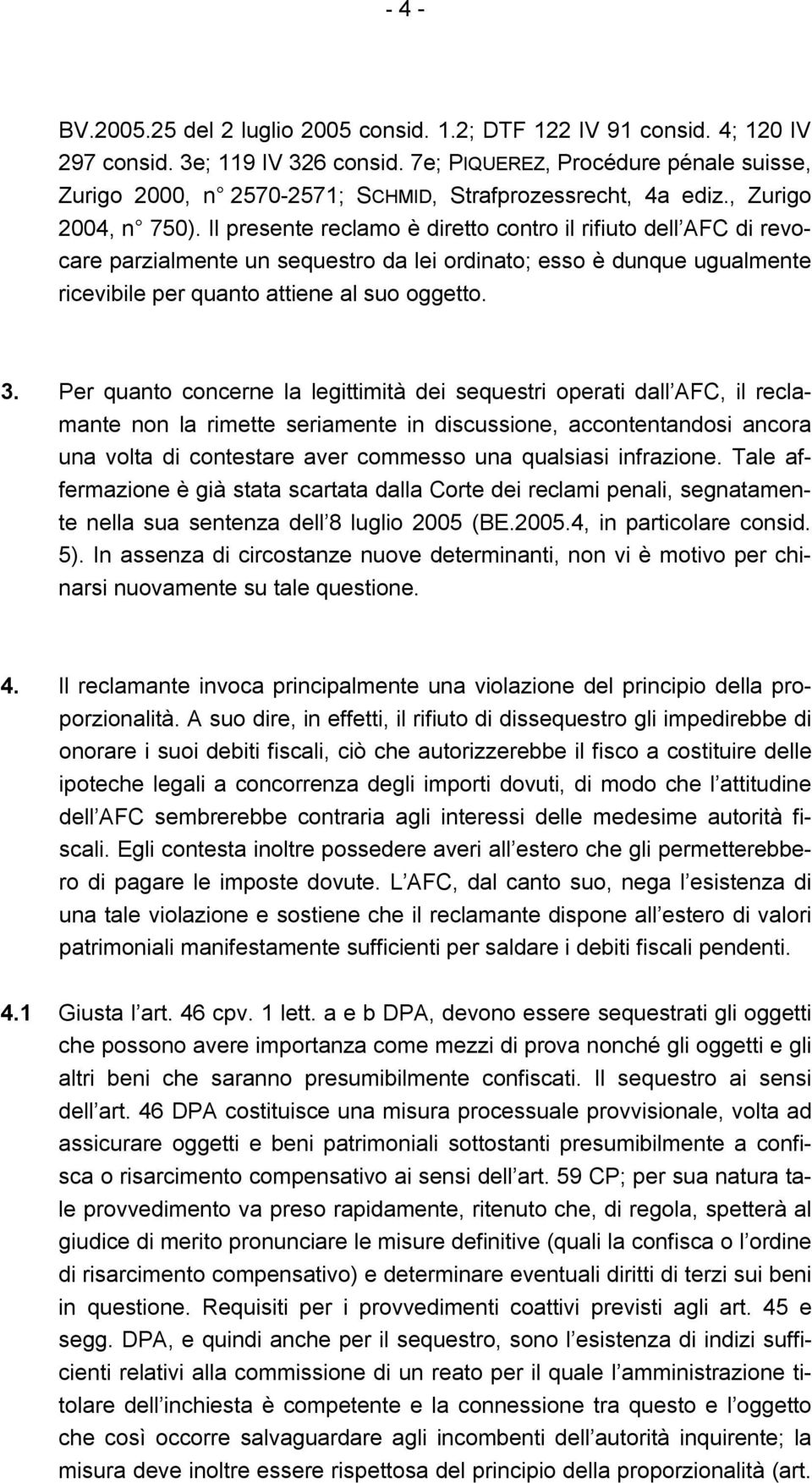 Il presente reclamo è diretto contro il rifiuto dell AFC di revocare parzialmente un sequestro da lei ordinato; esso è dunque ugualmente ricevibile per quanto attiene al suo oggetto. 3.