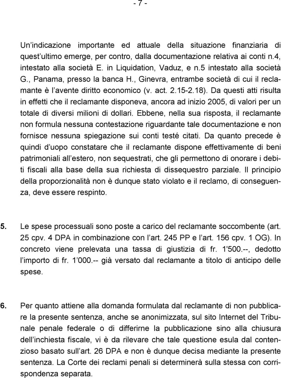 Da questi atti risulta in effetti che il reclamante disponeva, ancora ad inizio 2005, di valori per un totale di diversi milioni di dollari.