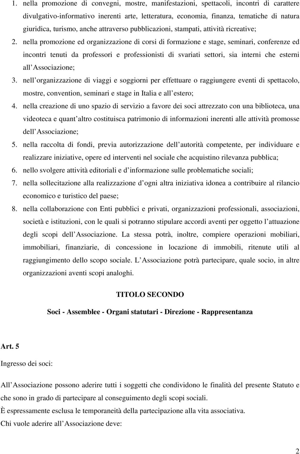 nella promozione ed organizzazione di corsi di formazione e stage, seminari, conferenze ed incontri tenuti da professori e professionisti di svariati settori, sia interni che esterni all