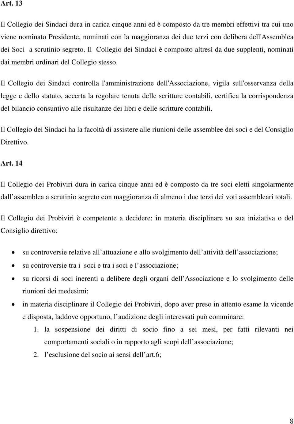 Il Collegio dei Sindaci controlla l'amministrazione dell'associazione, vigila sull'osservanza della legge e dello statuto, accerta la regolare tenuta delle scritture contabili, certifica la