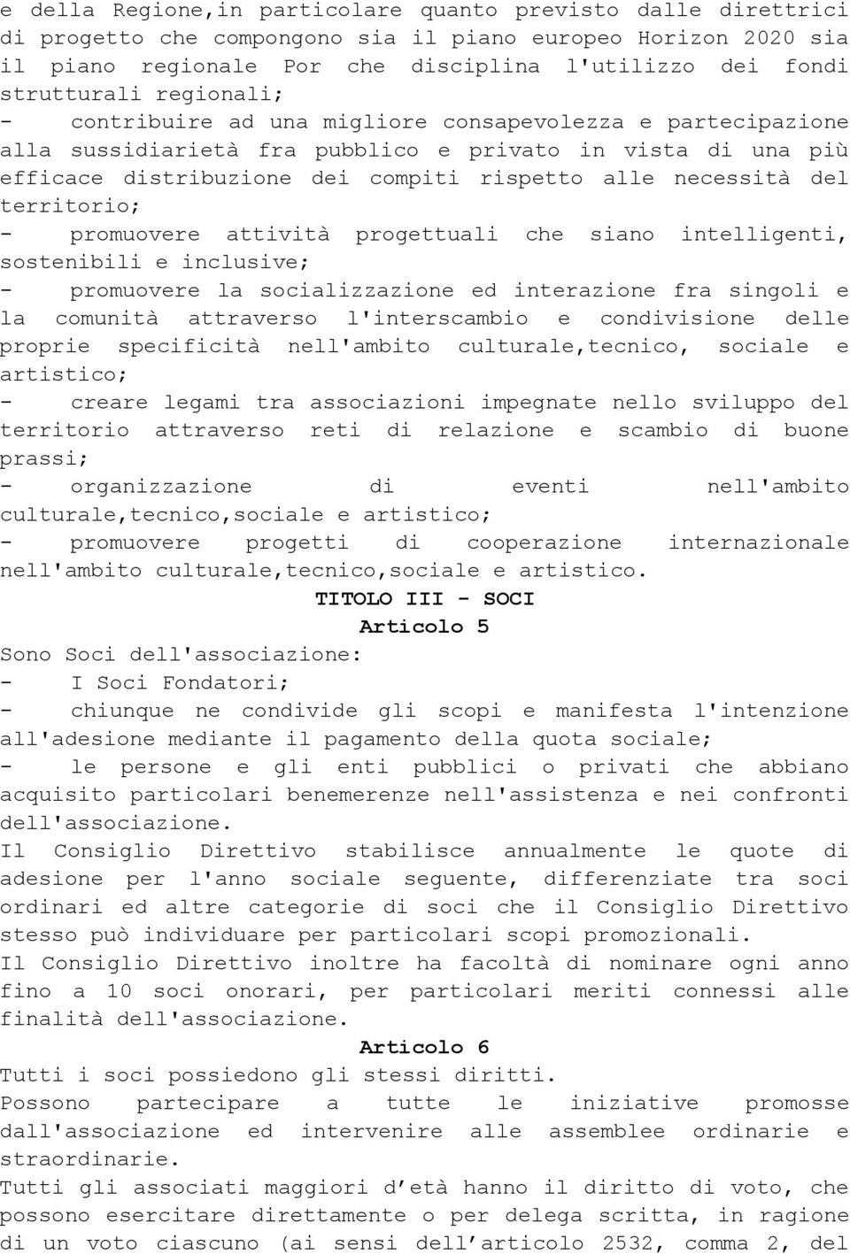 territorio; - promuovere attività progettuali che siano intelligenti, sostenibili e inclusive; - promuovere la socializzazione ed interazione fra singoli e la comunità attraverso l'interscambio e