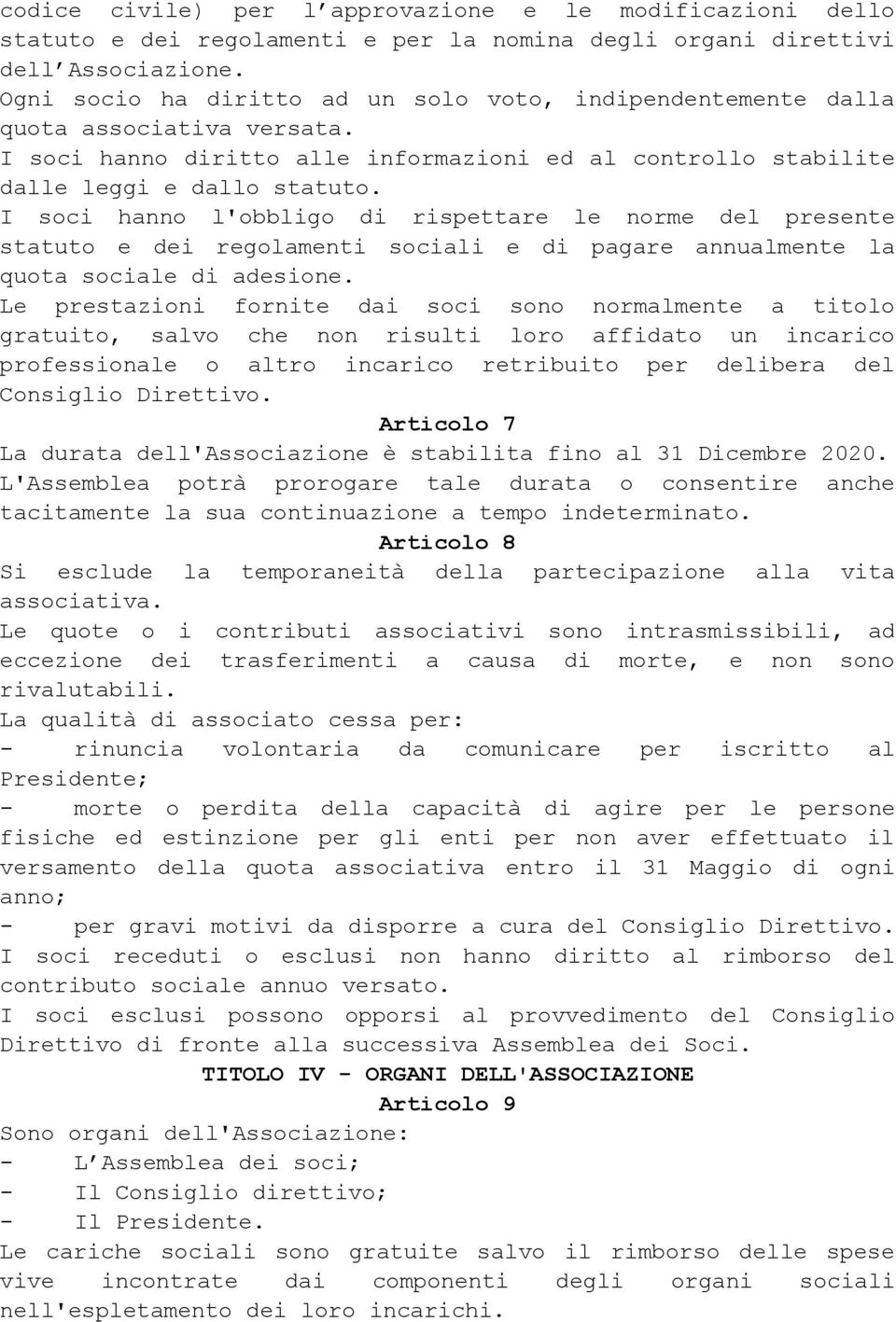 I soci hanno l'obbligo di rispettare le norme del presente statuto e dei regolamenti sociali e di pagare annualmente la quota sociale di adesione.