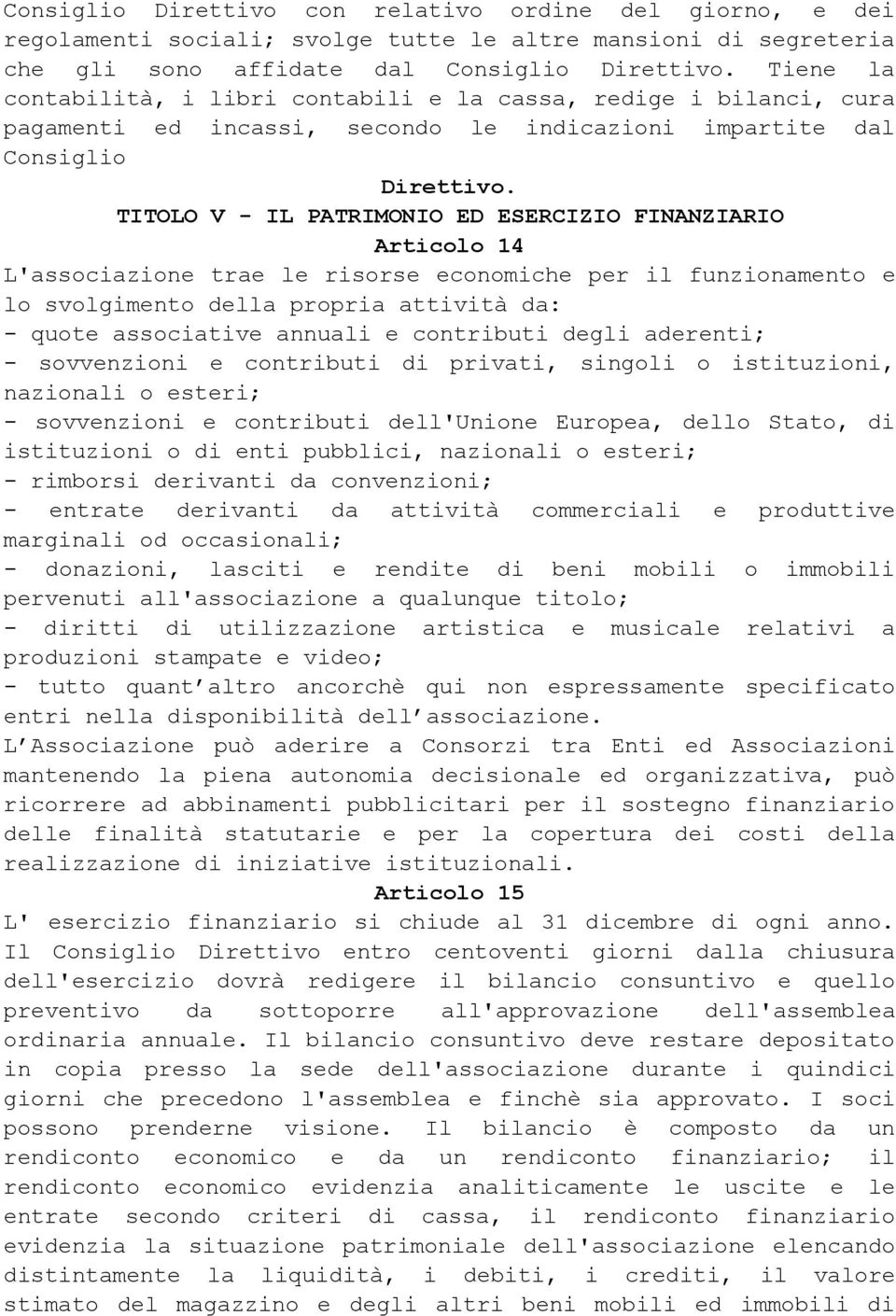 TITOLO V - IL PATRIMONIO ED ESERCIZIO FINANZIARIO Articolo 14 L'associazione trae le risorse economiche per il funzionamento e lo svolgimento della propria attività da: - quote associative annuali e