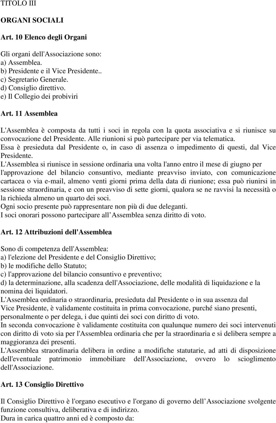 Alle riunioni si può partecipare per via telematica. Essa è presieduta dal Presidente o, in caso di assenza o impedimento di questi, dal Vice Presidente.