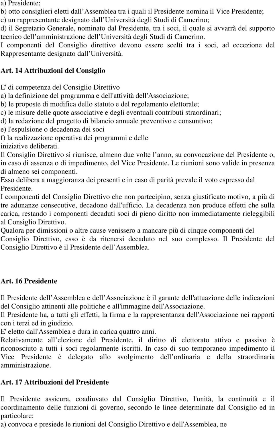 I componenti del Consiglio direttivo devono essere scelti tra i soci, ad eccezione del Rappresentante designato dall Università. Art.