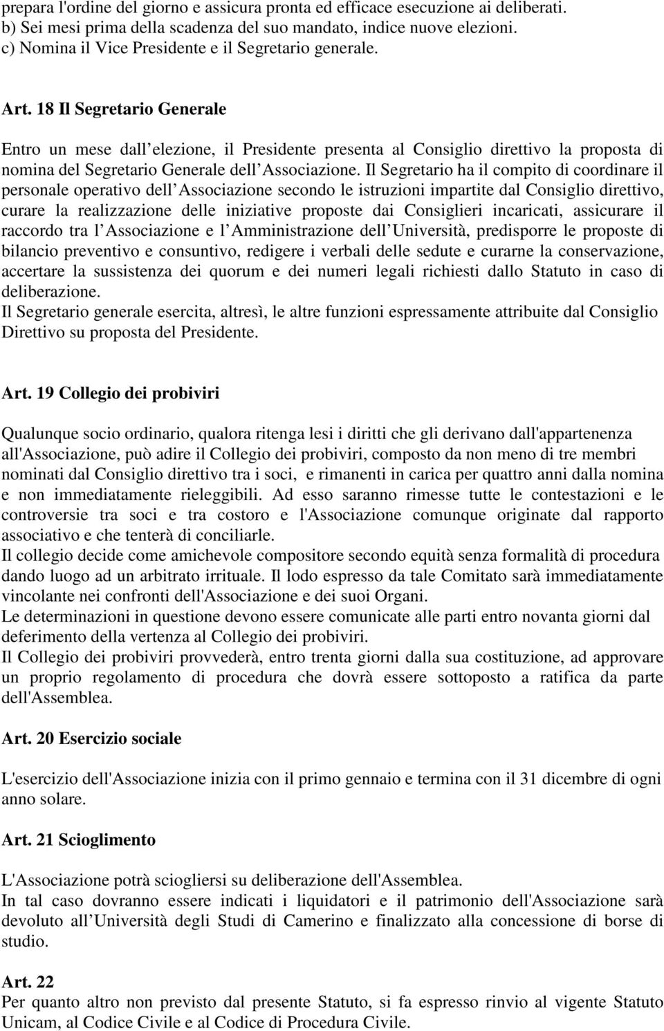 18 Il Segretario Generale Entro un mese dall elezione, il Presidente presenta al Consiglio direttivo la proposta di nomina del Segretario Generale dell Associazione.