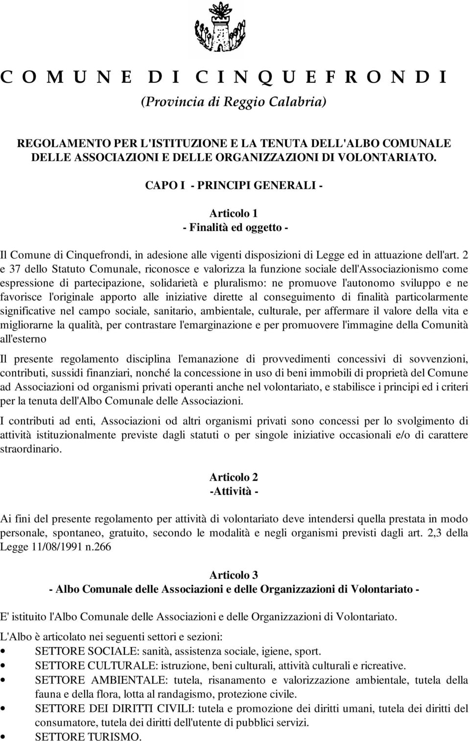 2 e 37 dello Statuto Comunale, riconosce e valorizza la funzione sociale dell'associazionismo come espressione di partecipazione, solidarietà e pluralismo: ne promuove l'autonomo sviluppo e ne