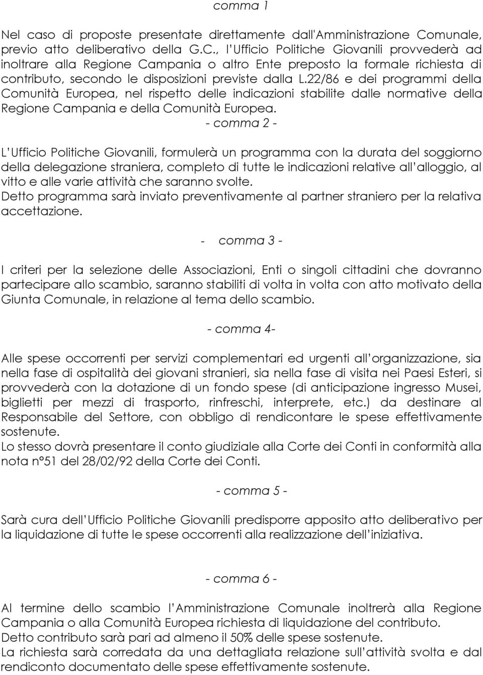 , l Ufficio Politiche Giovanili provvederà ad inoltrare alla Regione Campania o altro Ente preposto la formale richiesta di contributo, secondo le disposizioni previste dalla L.