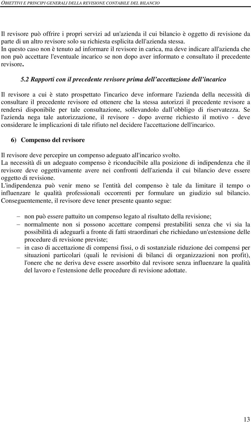 5.2 Rapporti con il precedente revisore prima dell accettazione dell incarico Il revisore a cui è stato prospettato l'incarico deve informare l'azienda della necessità di consultare il precedente