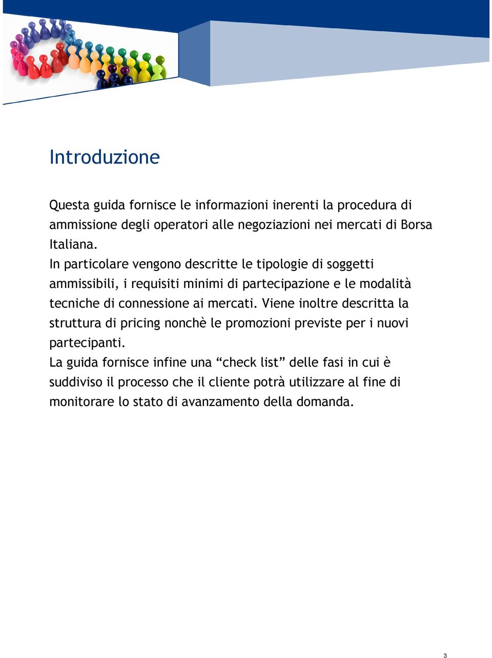 In particolare vengono descritte le tipologie di soggetti ammissibili, i requisiti minimi di partecipazione e le modalità tecniche di connessione