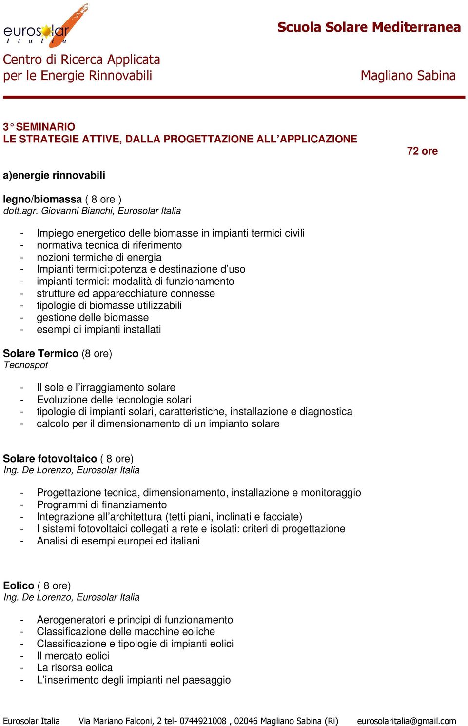 destinazione d uso - impianti termici: modalità di funzionamento - strutture ed apparecchiature connesse - tipologie di biomasse utilizzabili - gestione delle biomasse - esempi di impianti installati