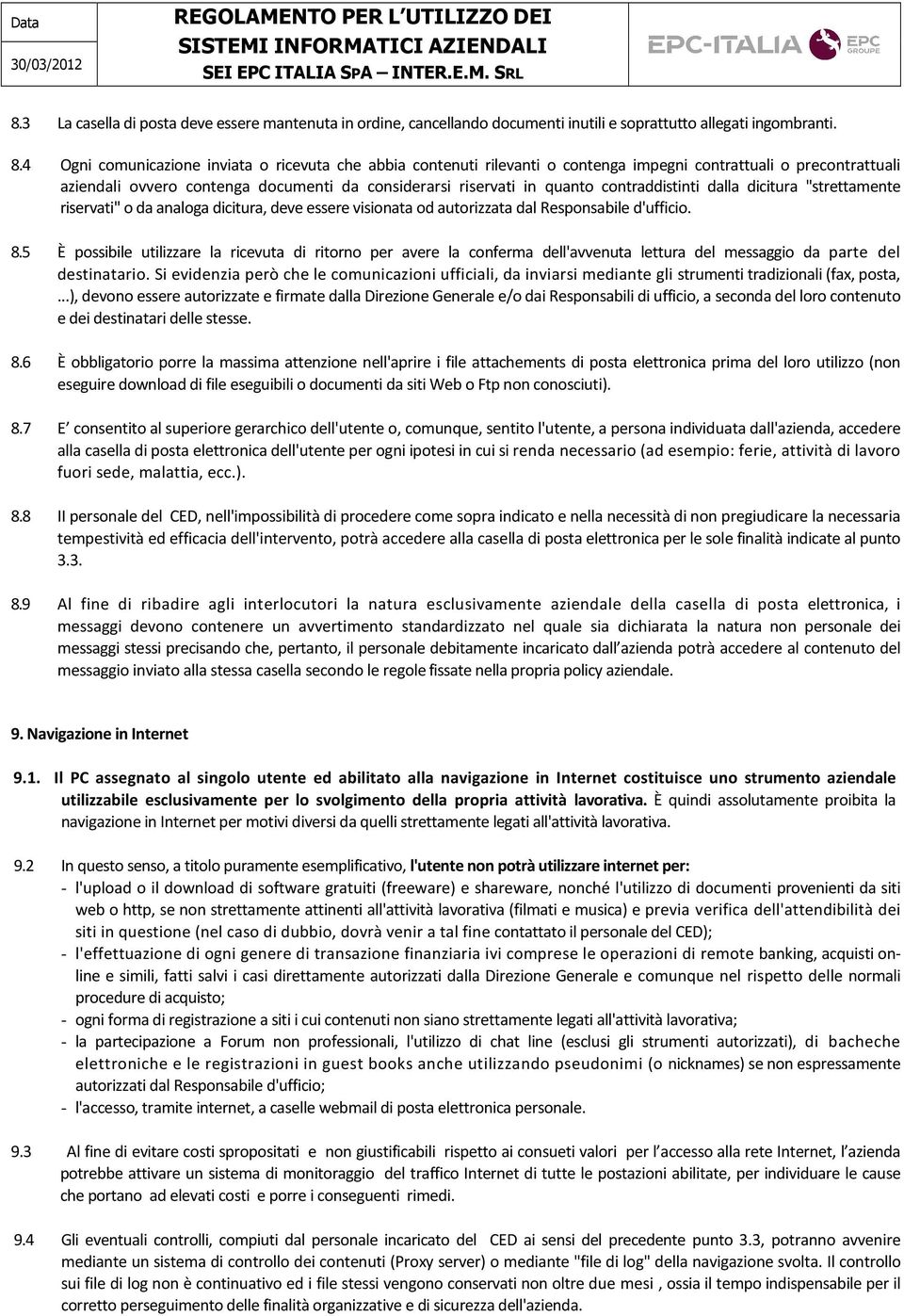 contraddistinti dalla dicitura "strettamente riservati" o da analoga dicitura, deve essere visionata od autorizzata dal Responsabile d'ufficio. 8.