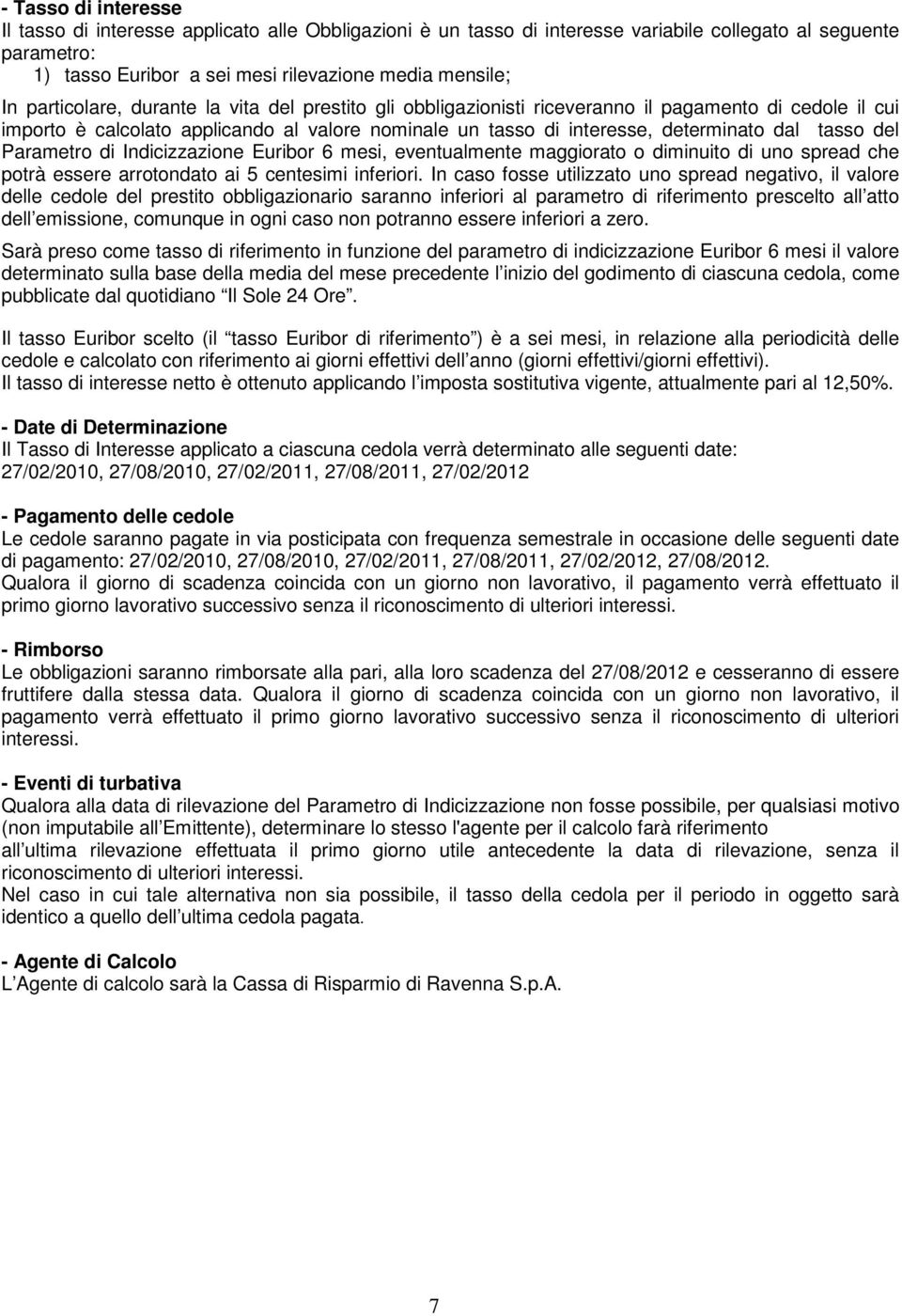 del Parametro di Indicizzazione Euribor 6 mesi, eventualmente maggiorato o diminuito di uno spread che potrà essere arrotondato ai 5 centesimi inferiori.