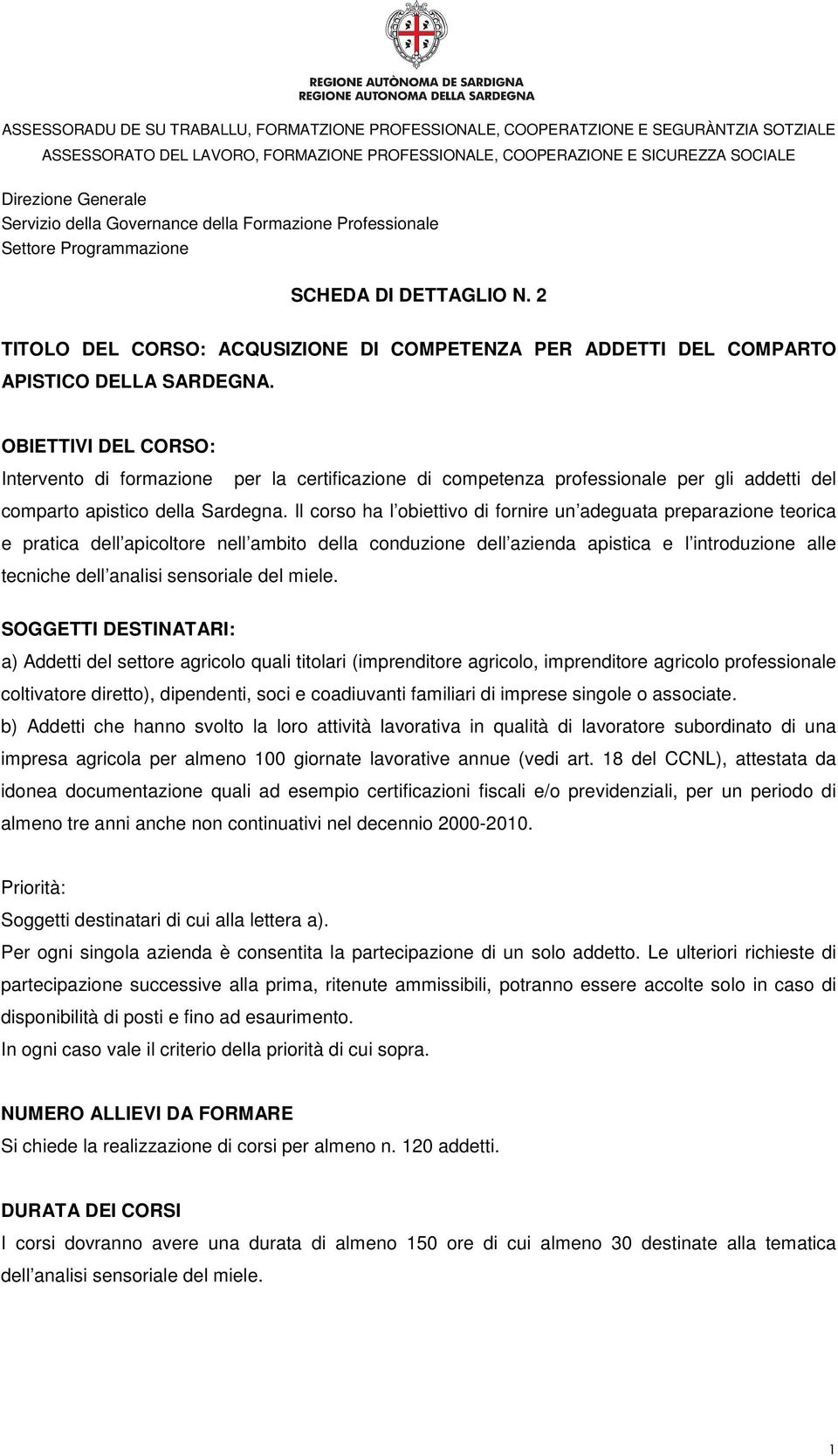 Il corso ha l obiettivo di fornire un adeguata preparazione teorica e pratica dell apicoltore nell ambito della conduzione dell azienda apistica e l introduzione alle tecniche dell analisi sensoriale