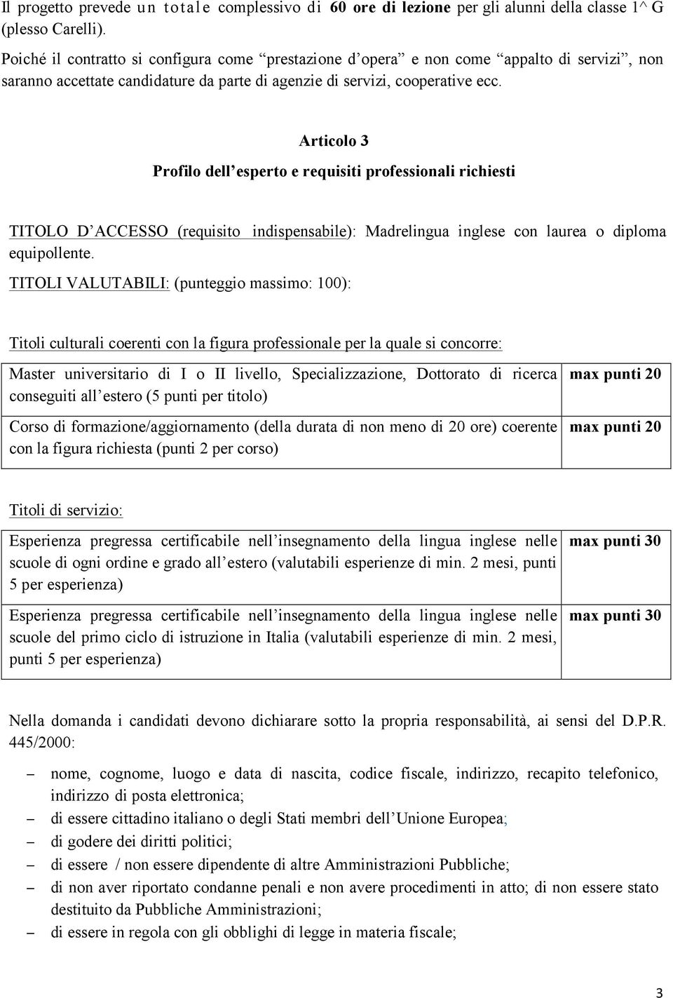 Articolo 3 Profilo dell esperto e requisiti professionali richiesti TITOLO D ACCESSO (requisito indispensabile): Madrelingua inglese con laurea o diploma equipollente.