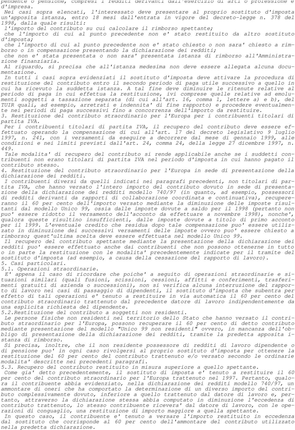 378 del 1998, dalla quale risulti: l'importo del contributo su cui calcolare il rimborso spettante; che l'importo di cui al punto precedente non e' stato restituito da altro sostituto d'imposta; che