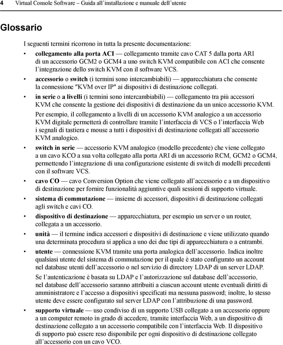 accessorio o switch (i termini sono intercambiabili) apparecchiatura che consente la connessione "KVM over IP" ai dispositivi di destinazione collegati.