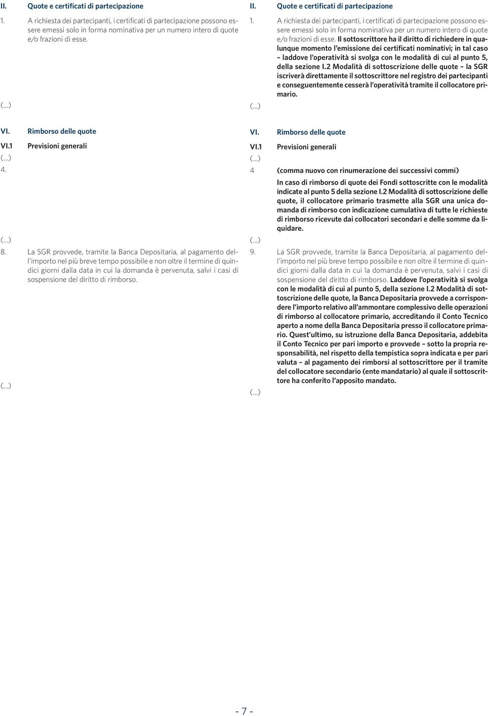 Il sottoscrittore ha il diritto di richiedere in qualunque momento l emissione dei certificati nominativi; in tal caso laddove l operatività si svolga con le modalità di cui al punto 5, della sezione