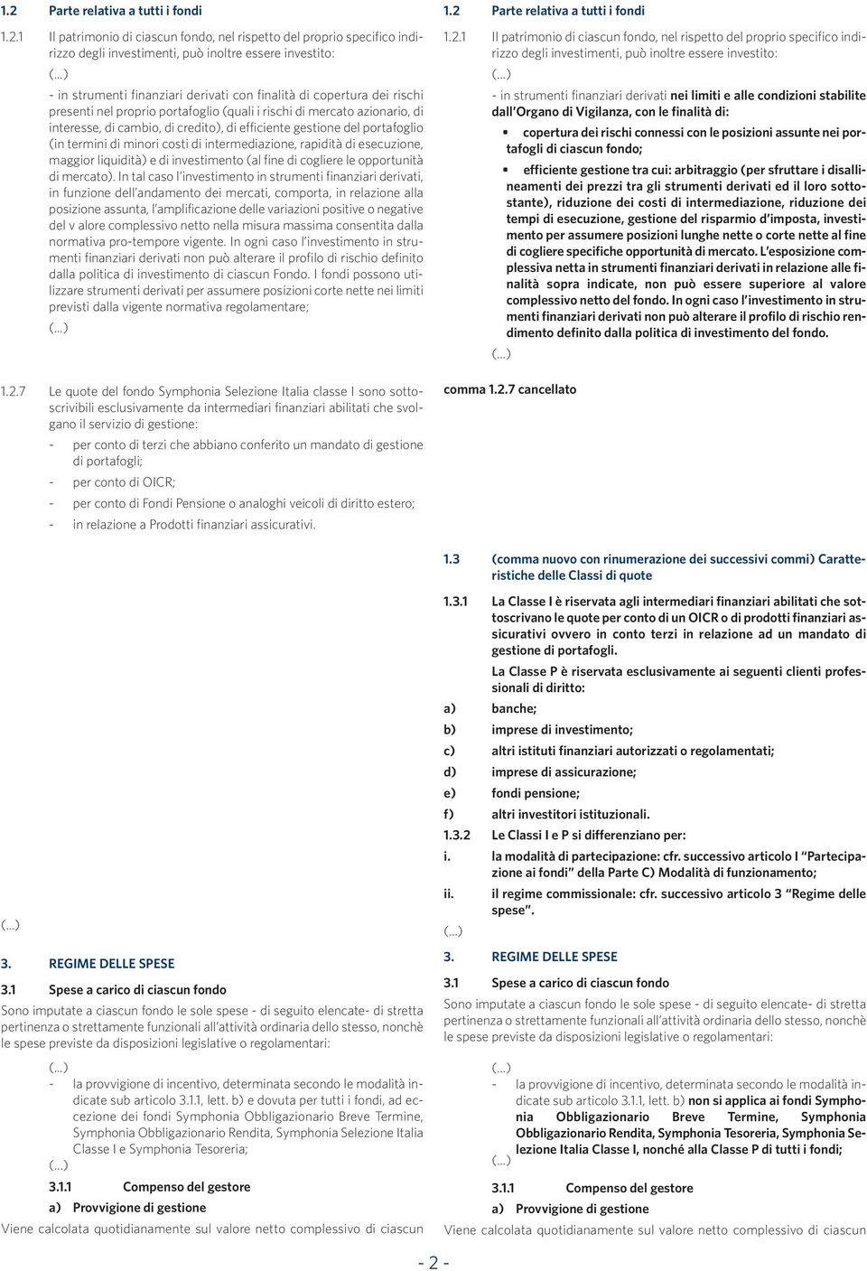 termini di minori costi di intermediazione, rapidità di esecuzione, maggior liquidità) e di investimento (al fine di cogliere le opportunità di mercato).