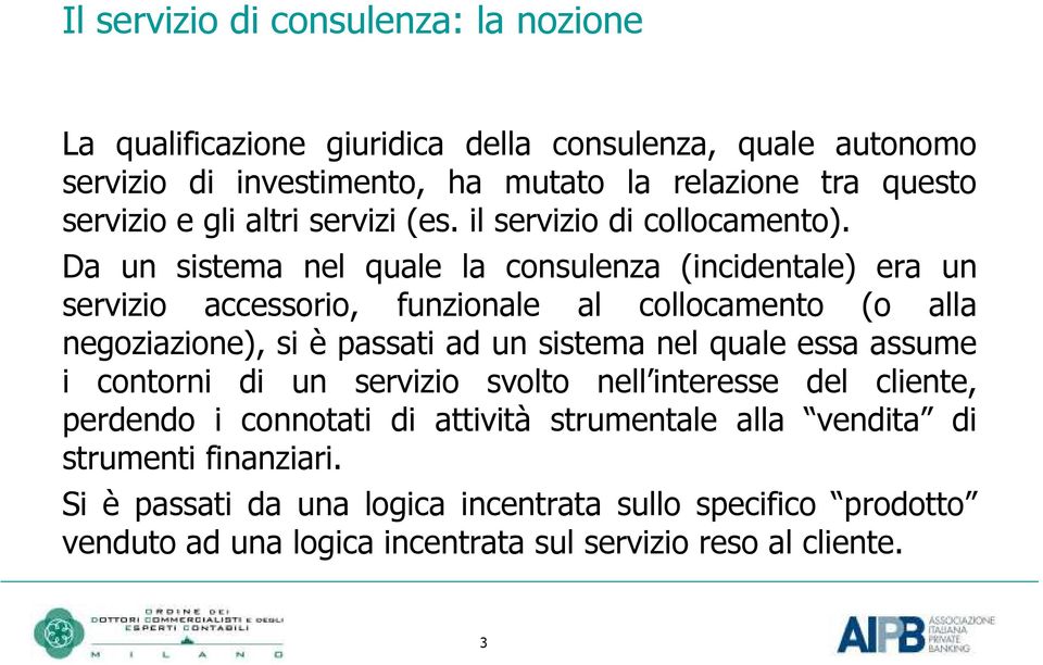 Da un sistema nel quale la consulenza (incidentale) era un servizio accessorio, funzionale al collocamento (o alla negoziazione), si è passati ad un sistema nel quale