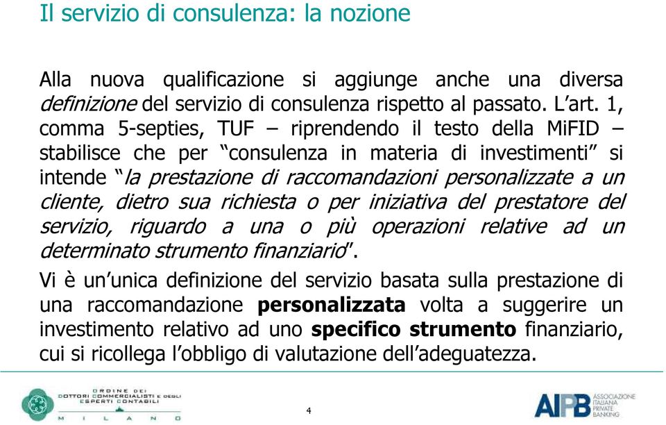 cliente, dietro sua richiesta o per iniziativa del prestatore del servizio, riguardo a una o più operazioni relative ad un determinato strumento finanziario.