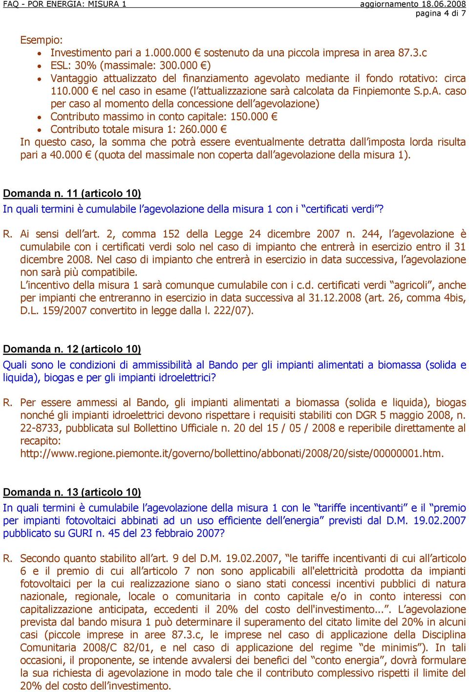 caso per caso al momento della concessione dell agevolazione) Contributo massimo in conto capitale: 150.000 Contributo totale misura 1: 260.