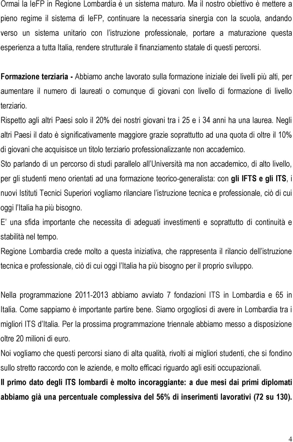 maturazione questa esperienza a tutta Italia, rendere strutturale il finanziamento statale di questi percorsi.