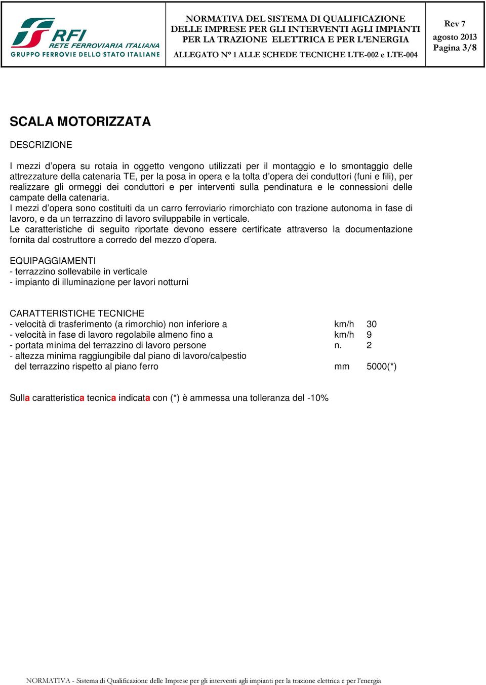 tolta d opera dei conduttori (funi e fili), per realizzare gli ormeggi dei conduttori e per interventi sulla pendinatura e le connessioni delle campate della catenaria.