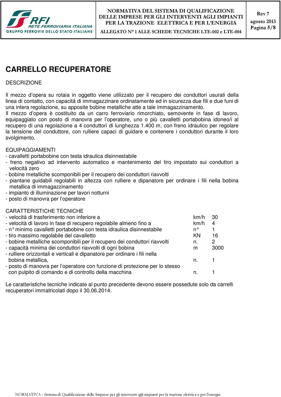 ordinatamente ed in sicurezza due fili e due funi di una intera regolazione, su apposite bobine metalliche atte a tale immagazzinamento.