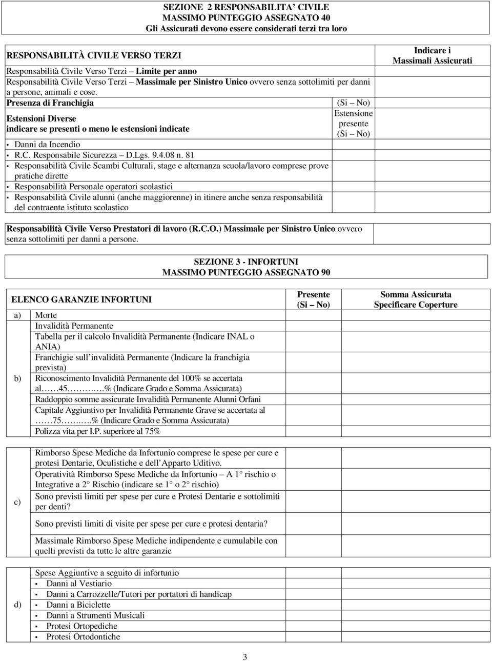 Presenza di Franchigia Estensioni Diverse indicare se presenti o meno le estensioni indicate Danni da Incendio R.C. Responsabile Sicurezza D.Lgs. 9.4.08 n.