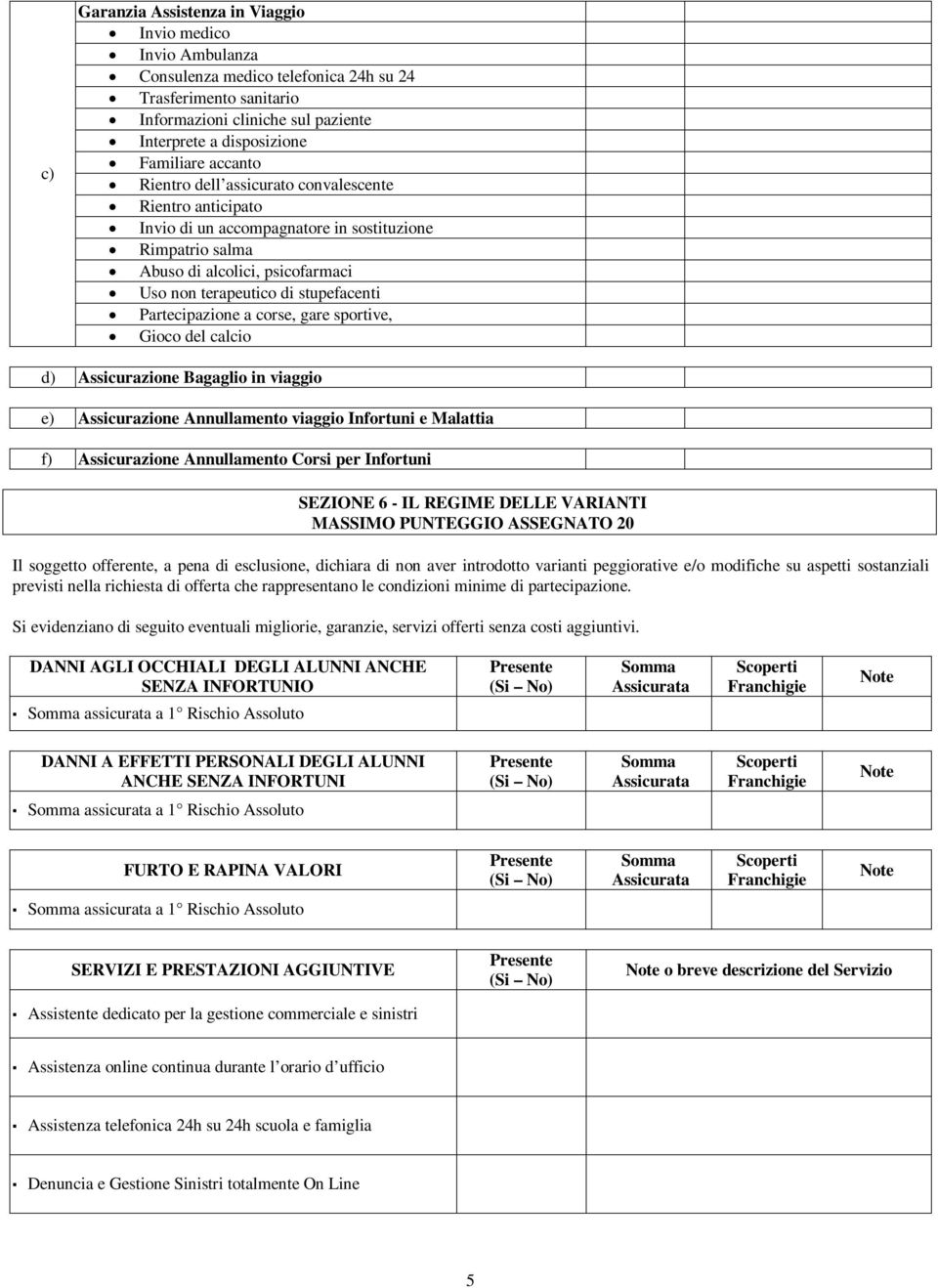 Partecipazione a corse, gare sportive, Gioco del calcio d) Assicurazione Bagaglio in viaggio e) Assicurazione Annullamento viaggio Infortuni e Malattia f) Assicurazione Annullamento Corsi per