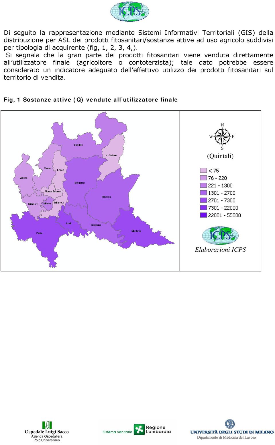 Si segnala che la gran parte dei prodotti fitosanitari viene venduta direttamente all utilizzatore finale (agricoltore o contoterzista); tale dato