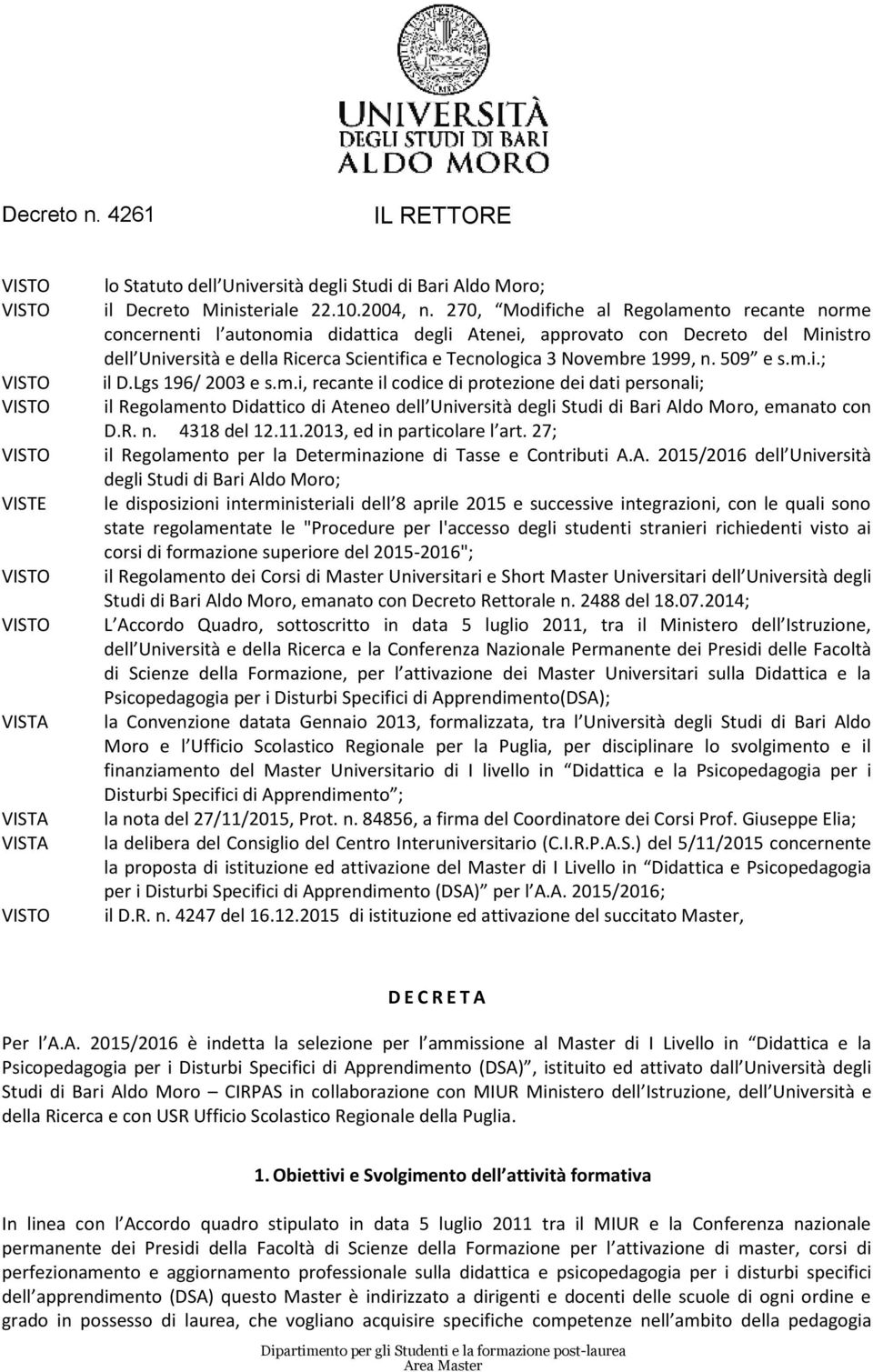 1999, n. 509 e s.m.i.; il D.Lgs 196/ 2003 e s.m.i, recante il codice di protezione dei dati personali; il Regolamento Didattico di Ateneo dell Università degli Studi di Bari Aldo Moro, emanato con D.