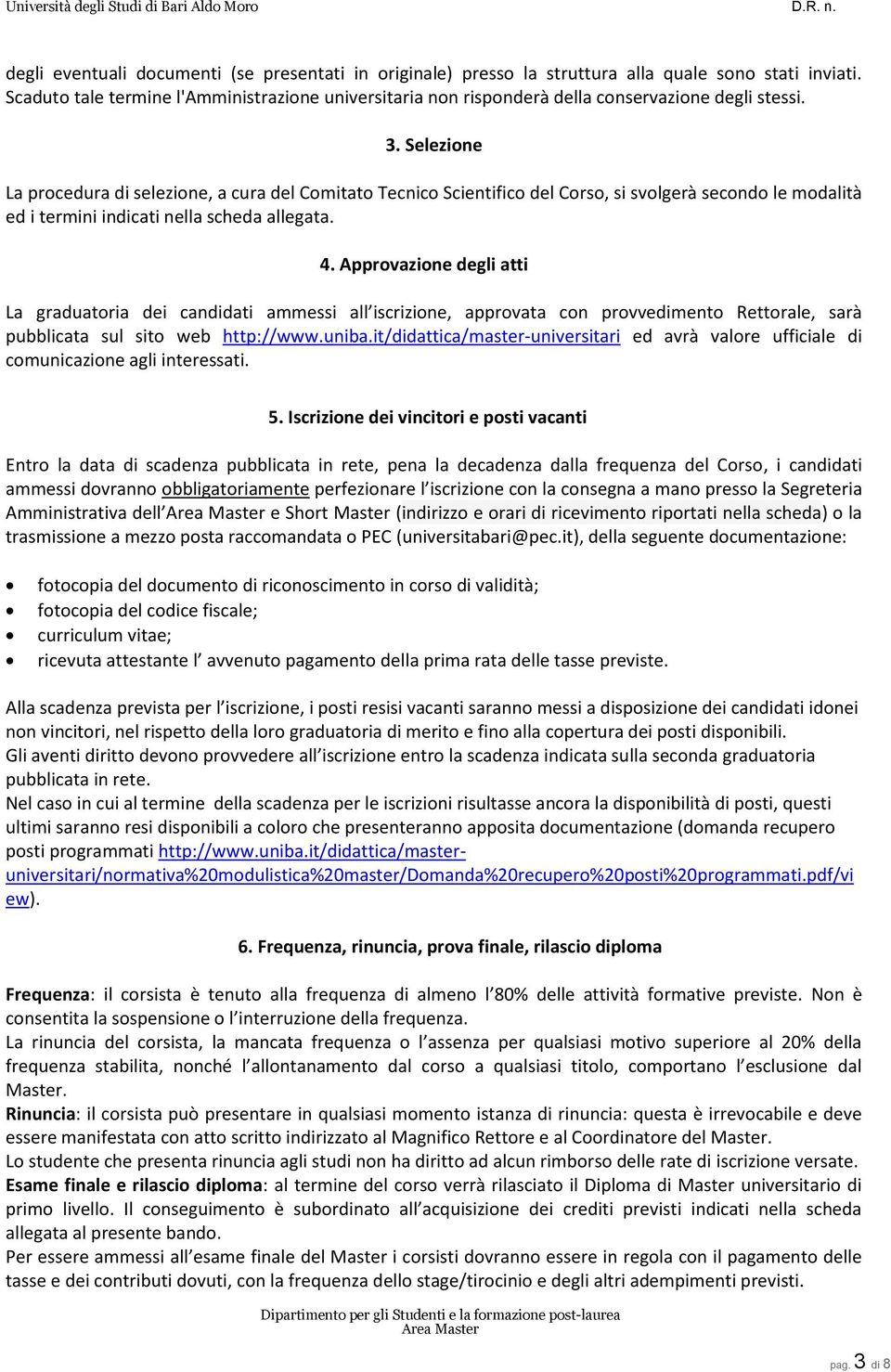 Selezione La procedura di selezione, a cura del Comitato Tecnico Scientifico del Corso, si svolgerà secondo le modalità ed i termini indicati nella scheda allegata. 4.