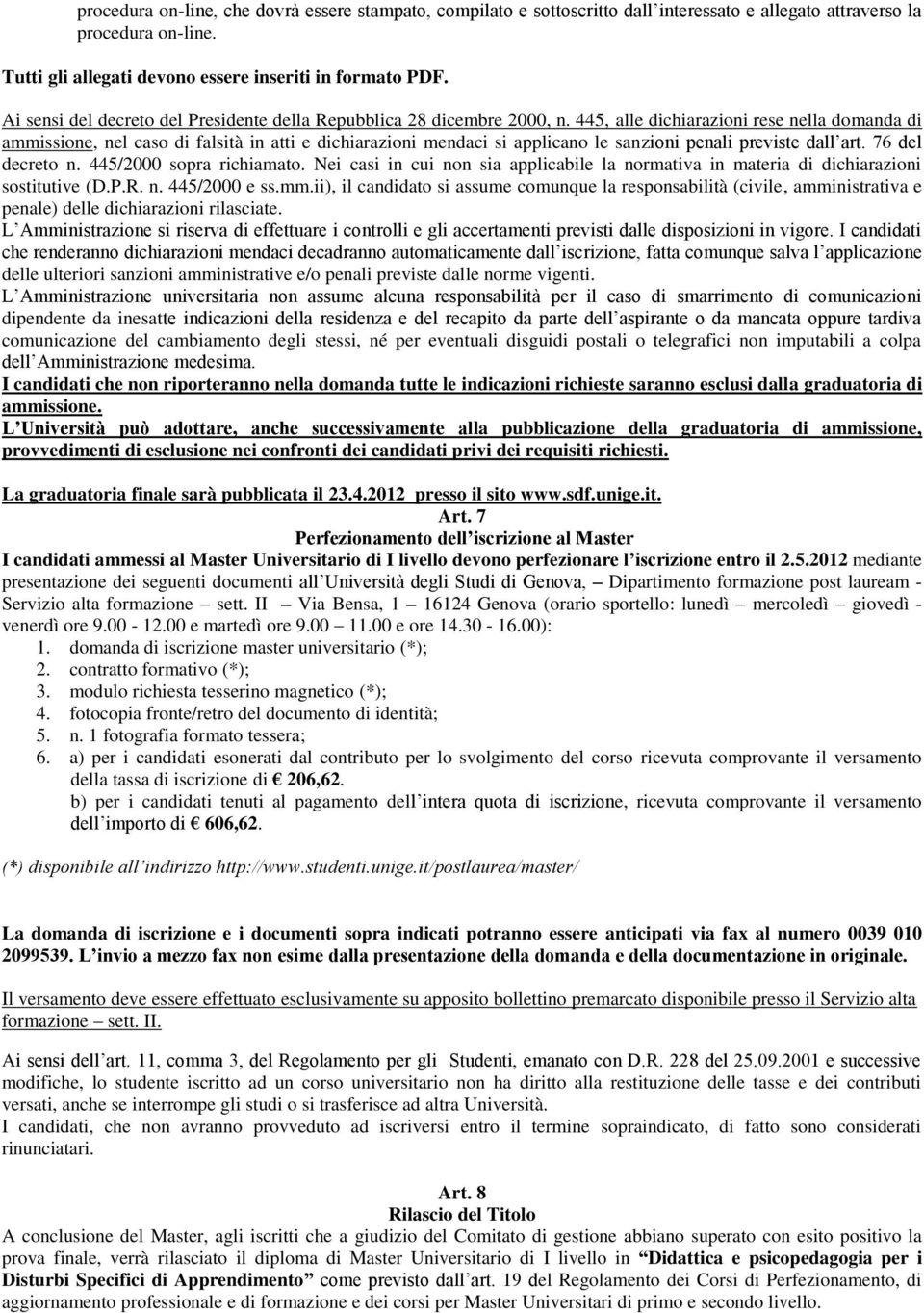 445, alle dichiarazioni rese nella domanda di ammissione, nel caso di falsità in atti e dichiarazioni mendaci si applicano le sanzioni penali previste dall art. 76 del decreto n.