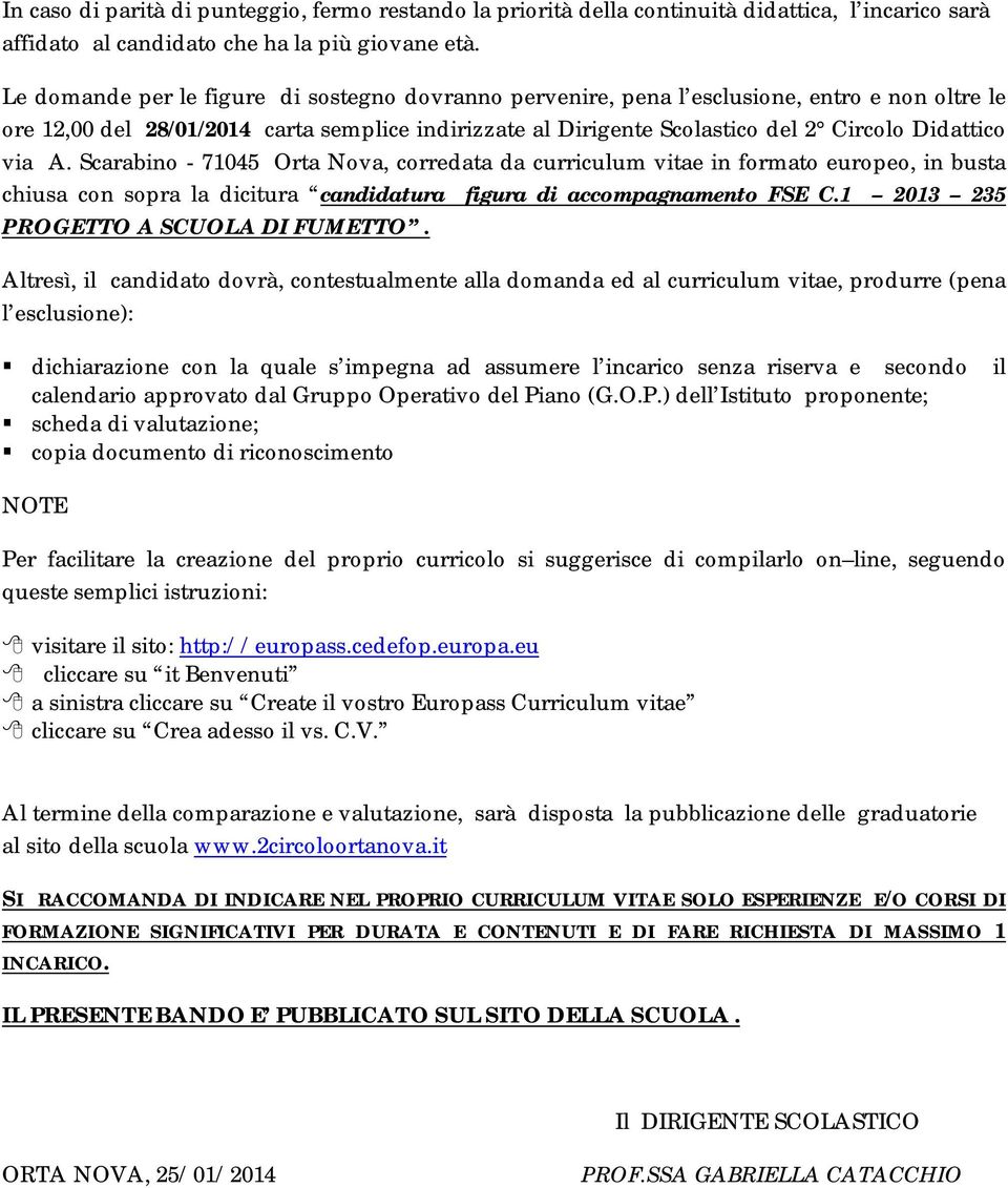 via A. Scarabino - 71045 Orta Nova, corredata da curriculum vitae in formato europeo, in busta chiusa con sopra la dicitura candidatura figura di accompagnamento FSE C.