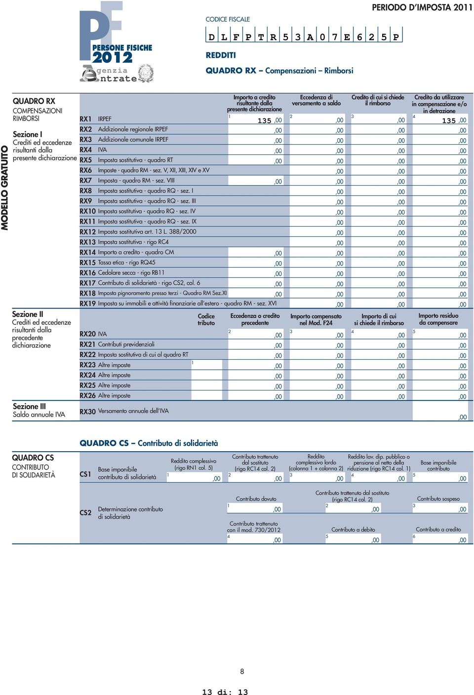 chiede il rimborso Credito da utilizzare in compensazione e/o in detrazione IRPEF Addizionale regionale IRPEF Addizionale comunale IRPEF IVA Imposta sostitutiva - quadro RT Imposte - quadro RM - sez.