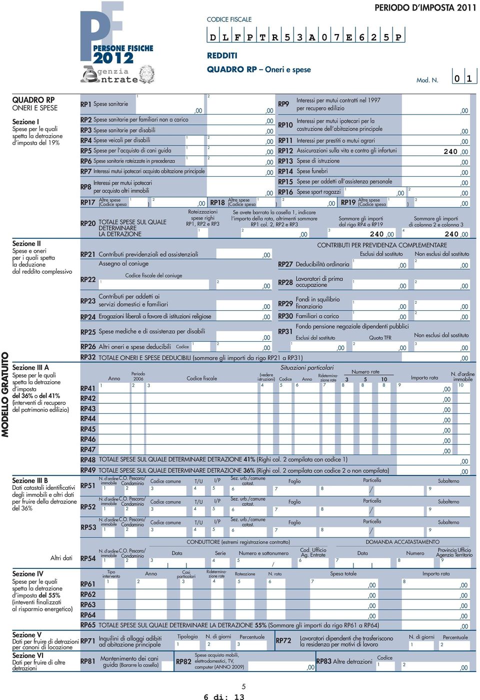 contratti nel RP per recupero edilizio RP Spese sanitarie per familiari non a carico Interessi per mutui ipotecari per la RP0 RP Spese sanitarie per disabili costruzione dell abitazione principale RP