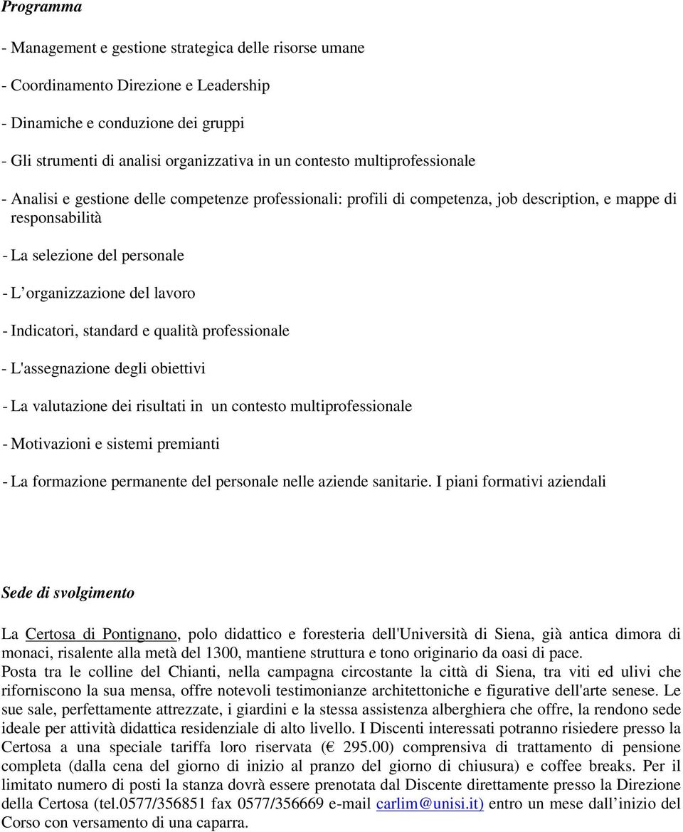 Indicatori, standard e qualità professionale - L'assegnazione degli obiettivi - La valutazione dei risultati in un contesto multiprofessionale - Motivazioni e sistemi premianti - La formazione