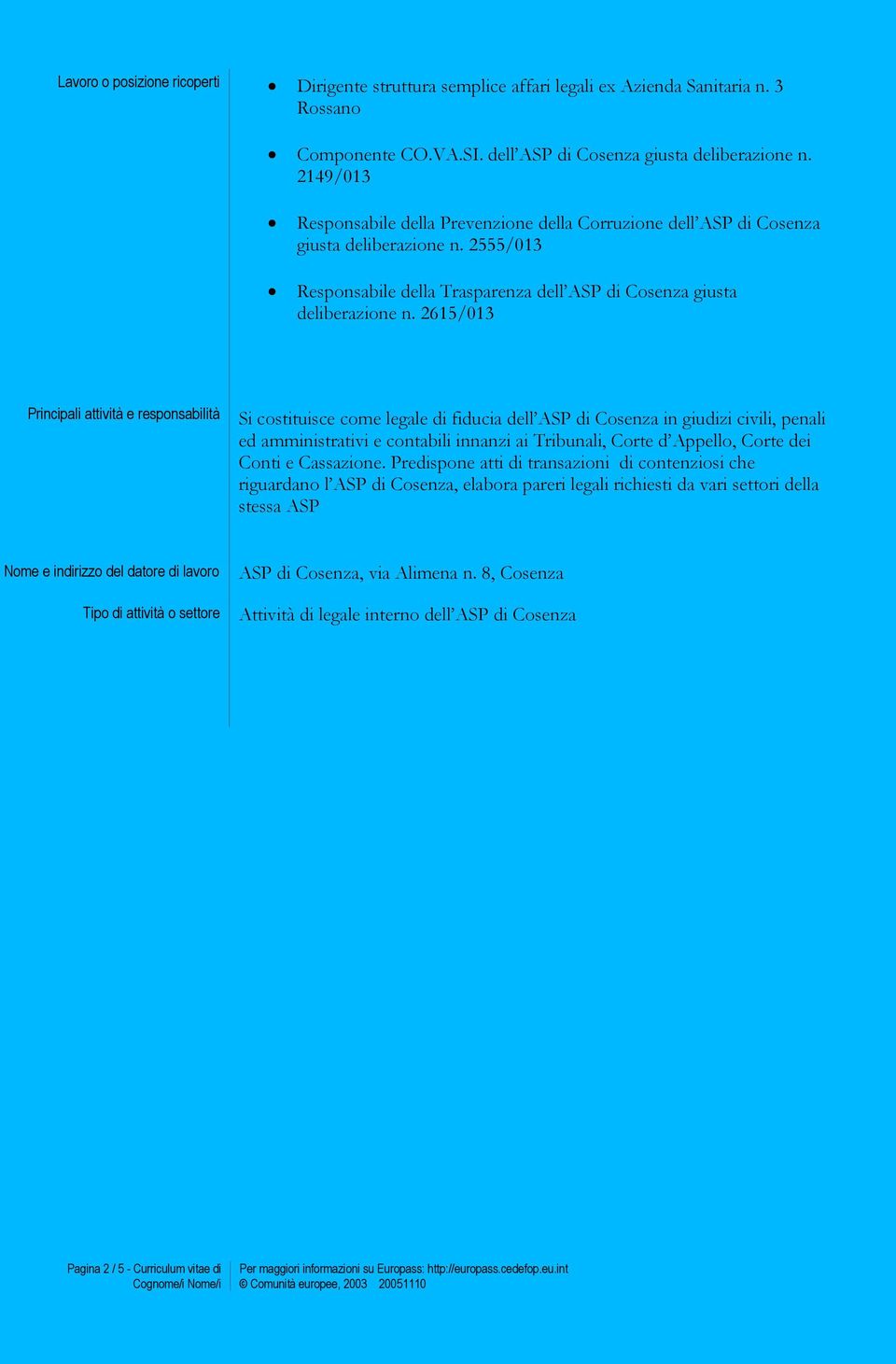 2615/013 Principali attività e responsabilità Si costituisce come legale di fiducia dell ASP di Cosenza in giudizi civili, penali ed amministrativi e contabili innanzi ai Tribunali, Corte d Appello,