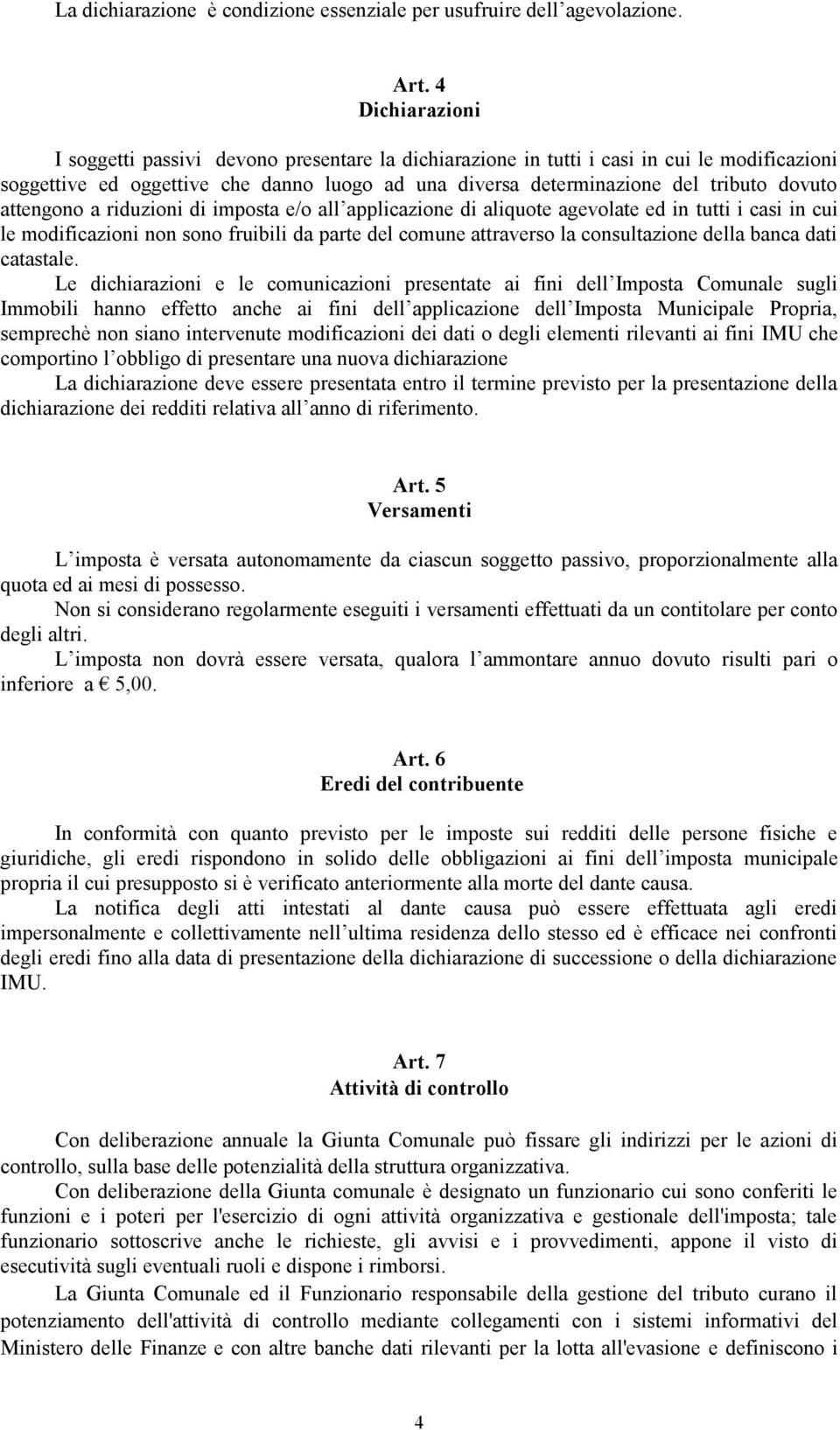 attengono a riduzioni di imposta e/o all applicazione di aliquote agevolate ed in tutti i casi in cui le modificazioni non sono fruibili da parte del comune attraverso la consultazione della banca