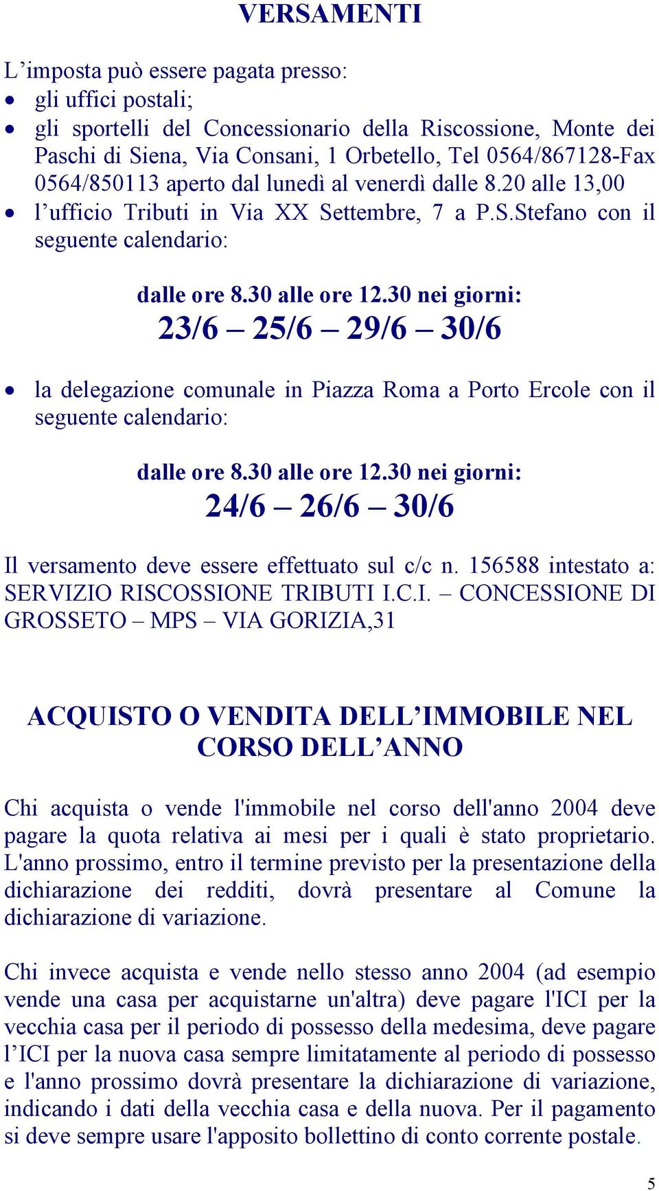 30 nei giorni: 23/6 25/6 29/6 30/6 la delegazione comunale in Piazza Roma a Porto Ercole con il seguente calendario: dalle ore 8.30 alle ore 12.