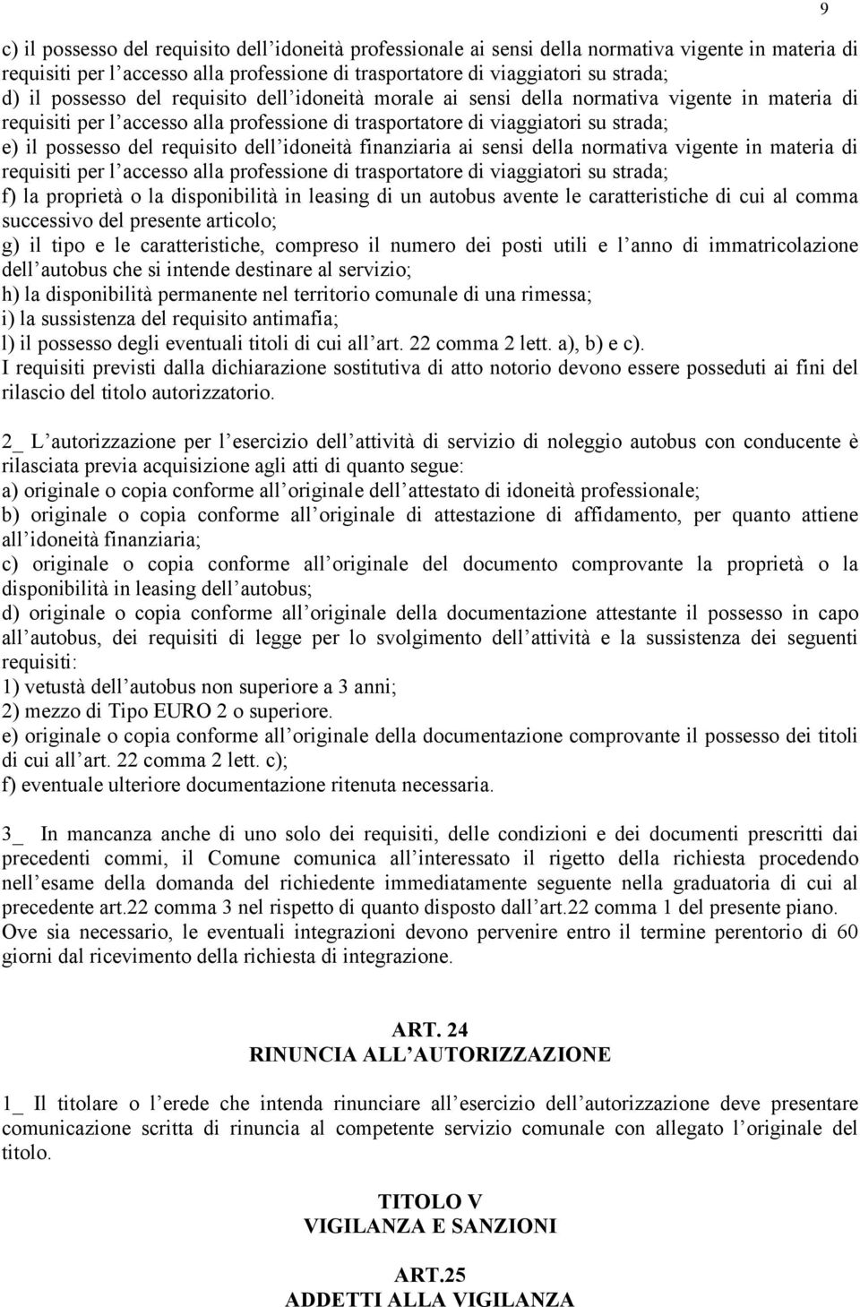 requisito dell idoneità finanziaria ai sensi della normativa vigente in materia di requisiti per l accesso alla professione di trasportatore di viaggiatori su strada; f) la proprietà o la