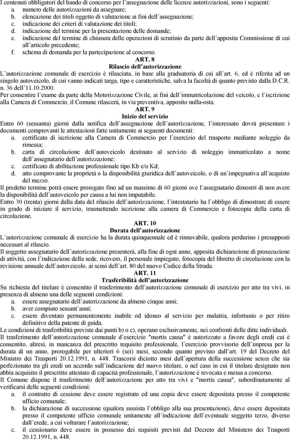 indicazione del termine di chiusura delle operazioni di scrutinio da parte dell apposita Commissione di cui all articolo precedente; f. schema di domanda per la partecipazione al concorso. ART.