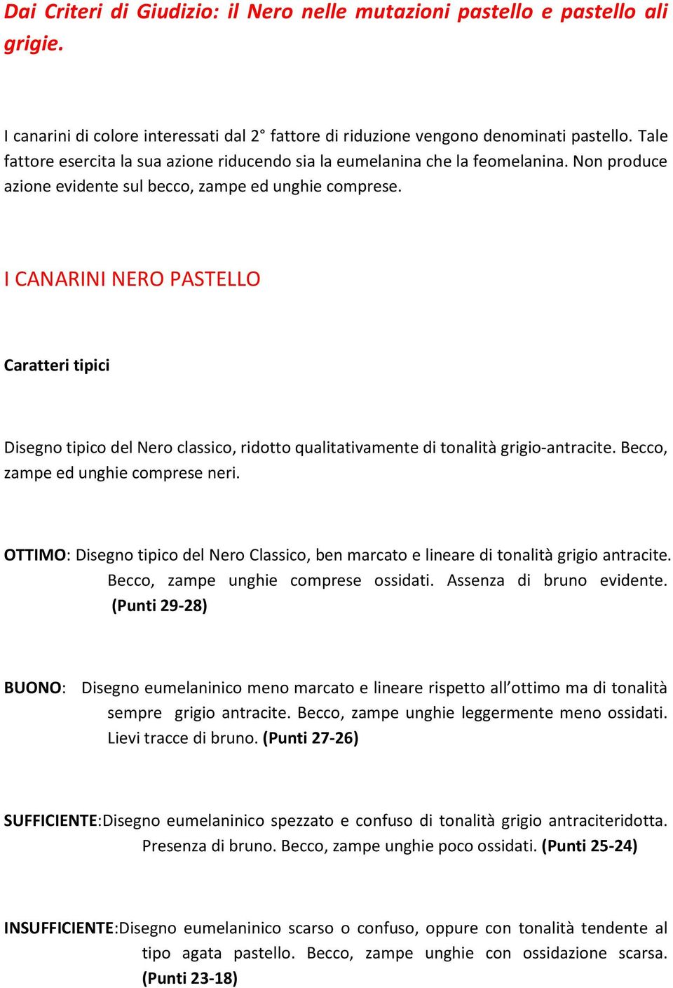 I CANARINI NERO PASTELLO Caratteri tipici Disegno tipico del Nero classico, ridotto qualitativamente di tonalità grigio-antracite. Becco, zampe ed unghie comprese neri.