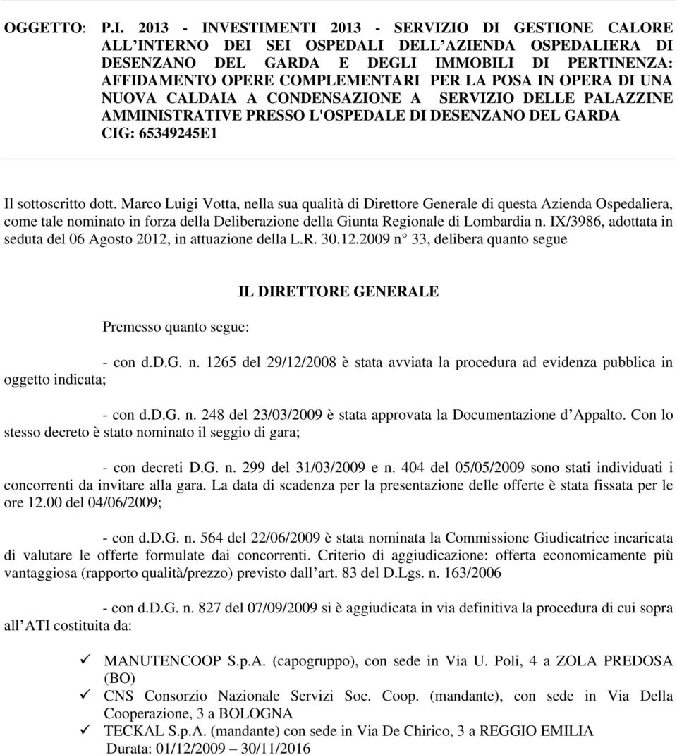 LA POSA IN OPERA DI UNA NUOVA CALDAIA A CONDENSAZIONE A SERVIZIO DELLE PALAZZINE AMMINISTRATIVE PRESSO L'OSPEDALE DI DESENZANO DEL GARDA CIG: 65349245E1 Il sottoscritto dott.